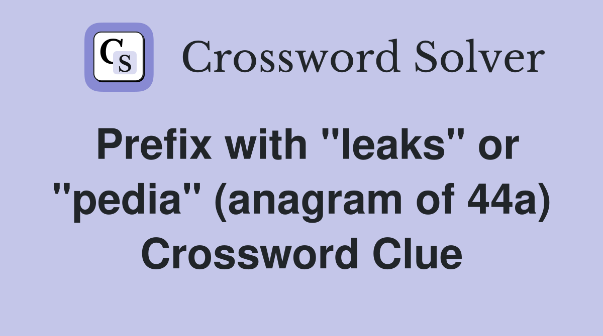 Prefix with "leaks" or "pedia" (anagram of 44a) Crossword Clue